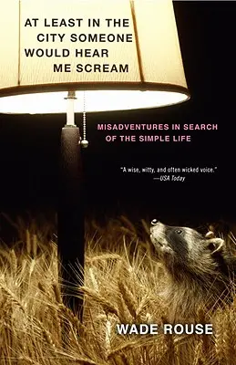 Almeno in città qualcuno mi avrebbe sentito urlare: Disavventure alla ricerca della vita semplice - At Least in the City Someone Would Hear Me Scream: Misadventures in Search of the Simple Life