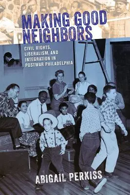 Fare buoni vicini: Diritti civili, liberalismo e integrazione nella Filadelfia del dopoguerra - Making Good Neighbors: Civil Rights, Liberalism, and Integration in Postwar Philadelphia