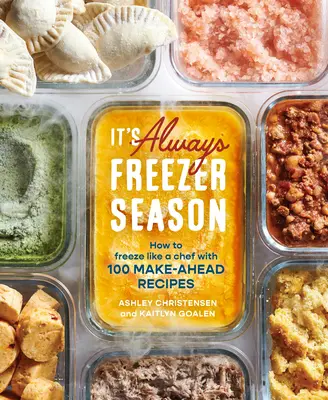 È sempre la stagione del freezer: Come congelare come uno chef con 100 ricette da preparare in anticipo [Un libro di cucina]. - It's Always Freezer Season: How to Freeze Like a Chef with 100 Make-Ahead Recipes [A Cookbook]