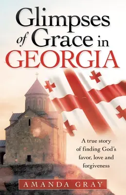 Scorci di grazia in Georgia: Una storia vera di ritrovamento del favore, dell'amore e del perdono di Dio - Glimpses of Grace in Georgia: A True Story of Finding God's Favor, Love and Forgiveness
