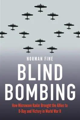 Blind Bombing: Come il radar a microonde portò gli Alleati al D-Day e alla vittoria nella Seconda guerra mondiale - Blind Bombing: How Microwave Radar Brought the Allies to D-Day and Victory in World War II