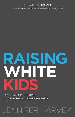 Crescere i bambini bianchi: educare i figli in un'America razzialmente ingiusta - Raising White Kids: Bringing Up Children in a Racially Unjust America