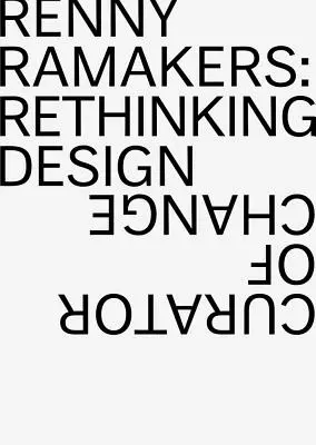 Renny Ramakers: Ripensare il design - curatore del cambiamento - Renny Ramakers: Rethinking Design--Curator of Change