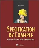Specifica per esempio: Come i team di successo realizzano il software giusto - Specification by Example: How Successful Teams Deliver the Right Software