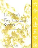 I segreti dei cinque caratteri di Liuhebafa: Classici cinesi, traduzioni e commenti - Liuhebafa Five Character Secrets: Chinese Classics, Translations, Commentary