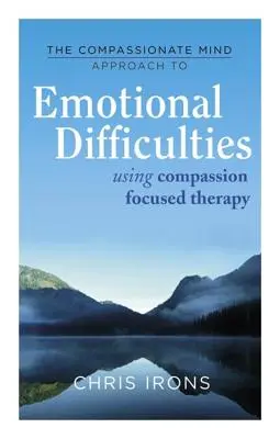 L'approccio della mente compassionevole alle emozioni difficili: Usare la terapia focalizzata sulla compassione - The Compassionate Mind Approach to Difficult Emotions: Using Compassion Focused Therapy