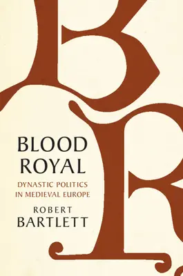 Sangue reale: Politica dinastica nell'Europa medievale - Blood Royal: Dynastic Politics in Medieval Europe