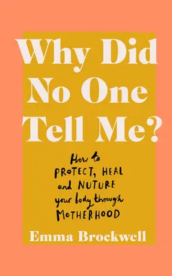 Perché nessuno me l'ha detto? Come proteggere, curare e nutrire il proprio corpo attraverso la maternità - Why Did No One Tell Me?: How to Protect Heal and Nurture Your Body Through Motherhood