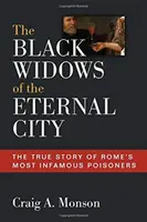 Le vedove nere della città eterna: La vera storia delle più famose avvelenatrici di Roma - The Black Widows of the Eternal City: The True Story of Rome's Most Infamous Poisoners
