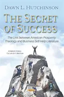 Il segreto del successo - Il legame tra la teologia della prosperità americana e la letteratura di auto-aiuto agli affari - Secret of Success - The Link between American Prosperity Theology and Business Self-Help Literature