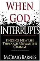 Quando Dio interrompe: Trovare nuova vita attraverso i cambiamenti indesiderati - When God Interrupts: Finding New Life Through Unwanted Change