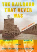 La ferrovia che non c'è mai stata: Vanderbilt, Morgan e la ferrovia della Pennsylvania del Sud - The Railroad That Never Was: Vanderbilt, Morgan, and the South Pennsylvania Railroad