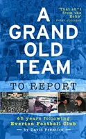 Una vecchia squadra da raccontare - 45 anni di storia dell'Everton Football Club - Grand Old Team To Report - 45 Years Of Following Everton Football Club