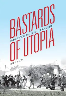 Bastardi dell'utopia: Vivere la politica radicale dopo il socialismo - Bastards of Utopia: Living Radical Politics After Socialism