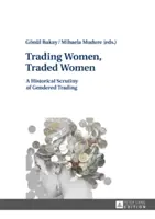Donne che commerciano, donne che commerciano: Un esame storico del commercio di genere - Trading Women, Traded Women: A Historical Scrutiny of Gendered Trading