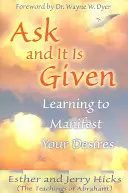 Chiedi e ti sarà dato: Imparare a manifestare i propri desideri - Ask and It Is Given: Learning to Manifest Your Desires