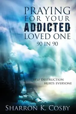 Pregare per il proprio caro tossicodipendente: 90 in 90 - Praying for Your Addicted Loved One: 90 in 90