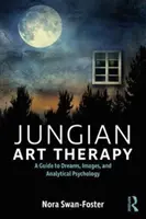 Arteterapia junghiana: Immagini, sogni e psicologia analitica - Jungian Art Therapy: Images, Dreams, and Analytical Psychology