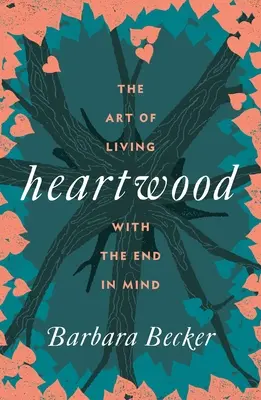 Il legno del cuore: L'arte di vivere pensando al fine - Heartwood: The Art of Living with the End in Mind