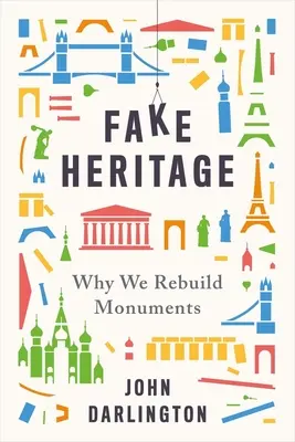 Il falso patrimonio: Perché ricostruiamo i monumenti - Fake Heritage: Why We Rebuild Monuments