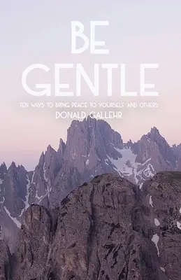 Sii gentile: Dieci modi per portare la pace a se stessi e agli altri - Be Gentle: Ten Ways to Bring Peace to Yourself and Others