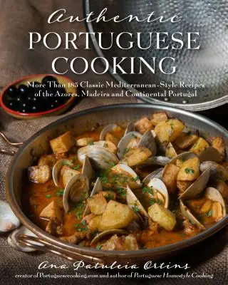 Autentica cucina portoghese: Più di 185 ricette classiche in stile mediterraneo delle Azzorre, di Madeira e del Portogallo continentale - Authentic Portuguese Cooking: More Than 185 Classic Mediterranean-Style Recipes of the Azores, Madeira and Continental Portugal