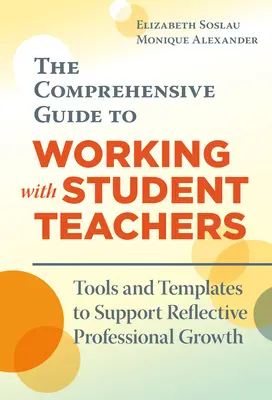 Guida completa al lavoro con gli studenti insegnanti: Strumenti e modelli per sostenere una crescita professionale riflessiva - The Comprehensive Guide to Working with Student Teachers: Tools and Templates to Support Reflective Professional Growth