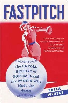 Fastpitch: La storia non raccontata del softball e delle donne che hanno creato il gioco - Fastpitch: The Untold History of Softball and the Women Who Made the Game