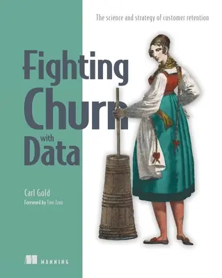 Combattere la rinuncia ai clienti con i dati: Scienza e strategia della fidelizzazione dei clienti - Fighting Churn with Data: The Science and Strategy of Customer Retention
