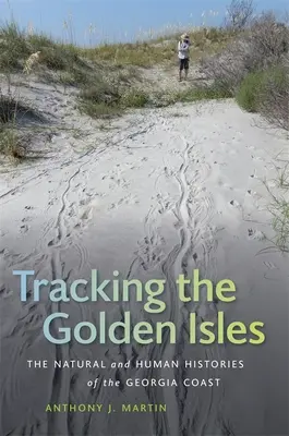 Sulle tracce delle isole d'oro: Le storie naturali e umane della costa della Georgia - Tracking the Golden Isles: The Natural and Human Histories of the Georgia Coast