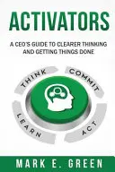 Attivatori: La guida di un amministratore delegato per pensare in modo più chiaro e portare a termine le cose - Activators: A CEO's Guide to Clearer Thinking and Getting Things Done