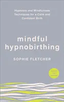 Mindful Hypnobirthing - Tecniche di ipnosi e mindfulness per un parto calmo e fiducioso - Mindful Hypnobirthing - Hypnosis and Mindfulness Techniques for a Calm and Confident Birth