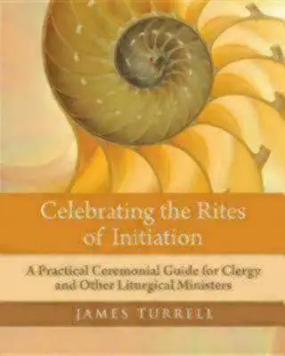 Celebrare i riti di iniziazione: Guida pratica al cerimoniale per il clero e altri ministri liturgici - Celebrating the Rites of Initiation: A Practical Ceremonial Guide for Clergy and Other Liturgical Ministers