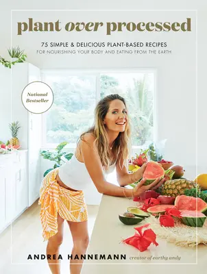 Piante più che trasformate: 75 ricette semplici e deliziose a base vegetale per nutrire il corpo e mangiare dalla terra - Plant Over Processed: 75 Simple & Delicious Plant-Based Recipes for Nourishing Your Body and Eating from the Earth