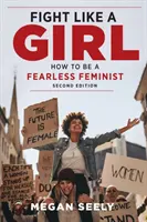 Combattere come una ragazza, seconda edizione: Come essere una femminista senza paura - Fight Like a Girl, Second Edition: How to Be a Fearless Feminist