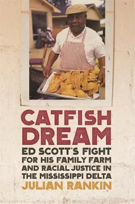 Il sogno del pesce gatto: La lotta di Ed Scott per la fattoria di famiglia e la giustizia razziale nel Delta del Mississippi - Catfish Dream: Ed Scott's Fight for His Family Farm and Racial Justice in the Mississippi Delta