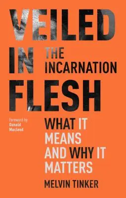 Velato nella carne - L'incarnazione: cosa significa e perché è importante (Tinker Melvin (Autore)) - Veiled in Flesh - The Incarnation - What It Means And Why It Matters (Tinker Melvin (Author))