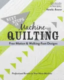 I prossimi passi nella trapuntatura a macchina - Disegni a mano libera e a piedi: Risultati professionali con la macchina di casa - Next Steps in Machine Quilting - Free-Motion & Walking-Foot Designs: Professional Results on Your Home Machine