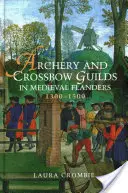 Le gilde del tiro con l'arco e della balestra nelle Fiandre medievali, 1300-1500 - Archery and Crossbow Guilds in Medieval Flanders, 1300-1500