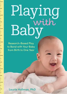 Giocare con il bambino: Giochi basati su ricerche per creare un legame con il bambino dalla nascita al primo anno di vita - Playing with Baby: Researched-Based Play to Bond with Your Baby from Birth to Year One