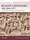 Legionario romano Ad 284-337: l'età di Diocleziano e Costantino il Grande - Roman Legionary Ad 284-337: The Age of Diocletian and Constantine the Great