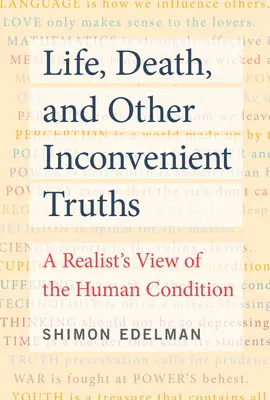 Vita, morte e altre scomode verità: Una visione realista della condizione umana - Life, Death, and Other Inconvenient Truths: A Realist's View of the Human Condition