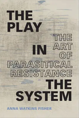 Il gioco del sistema: L'arte della resistenza parassitaria - The Play in the System: The Art of Parasitical Resistance