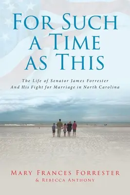 Per un tempo come questo: La vita del senatore James Forrester e la sua lotta per il matrimonio nella Carolina del Nord - For Such a Time as This: The Life of Senator James Forrester And His Fight for Marriage in North Carolina