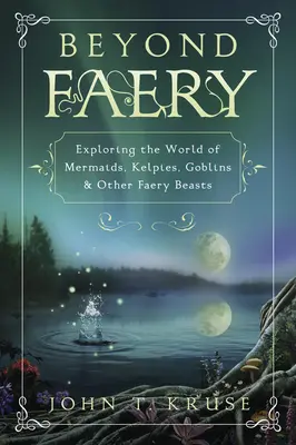 Oltre il mondo delle fate: Esplorare il mondo delle sirene, dei kelpies, dei folletti e di altre bestie fatate - Beyond Faery: Exploring the World of Mermaids, Kelpies, Goblins & Other Faery Beasts