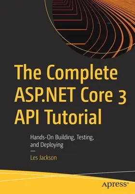 Il tutorial completo sulle API di ASP.NET Core 3: Costruire, testare e distribuire in modo pratico - The Complete ASP.NET Core 3 API Tutorial: Hands-On Building, Testing, and Deploying