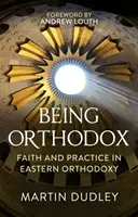 Essere ortodossi: Fede e pratica nell'ortodossia orientale - Being Orthodox: Faith and Practice in Eastern Orthodoxy