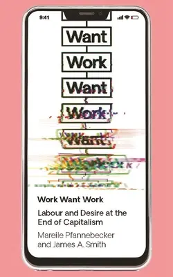 Lavoro, voglia di lavoro: Lavoro e desiderio alla fine del capitalismo - Work Want Work: Labour and Desire at the End of Capitalism