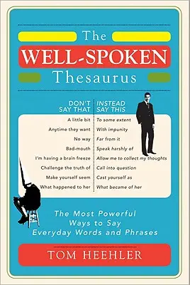 The Well-Spoken Thesaurus: I modi più potenti per dire parole e frasi di tutti i giorni - The Well-Spoken Thesaurus: The Most Powerful Ways to Say Everyday Words and Phrases