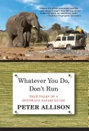 Qualunque cosa tu faccia, non scappare: I veri racconti di una guida di safari in Botswana - Whatever You Do, Don't Run: True Tales of a Botswana Safari Guide